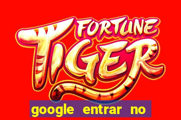 google entrar no jogo de c****